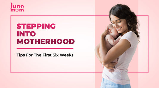 Stepping Into Motherhood: Tips For The First Six Weeks